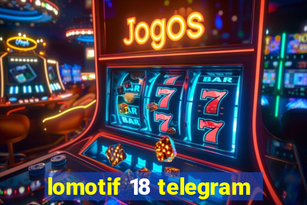 lomotif 18 telegram